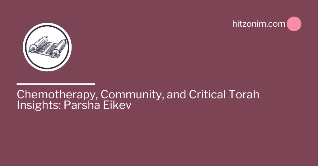 Chemotherapy, Community, and Critical Torah Insights: Parsha&nbsp;Eikev