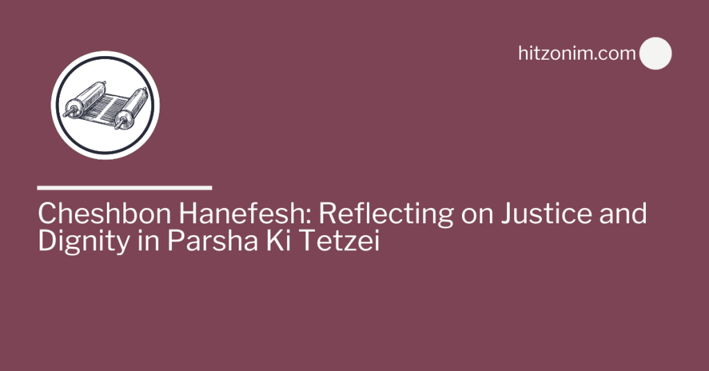Cheshbon Hanefesh: Reflecting on Justice and Dignity in Parsha Ki&nbsp;Tetzei
