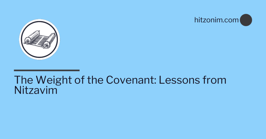 The Weight of the Covenant: Lessons from Parsha&nbsp;Nitzavim