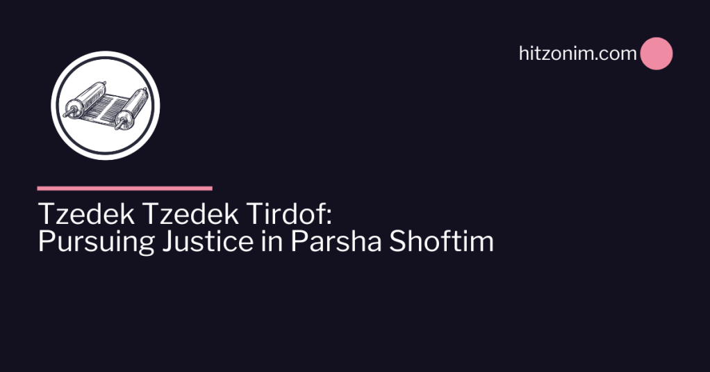 Tzedek Tzedek Tirdof: Pursuing Justice in Parsha&nbsp;Shoftim